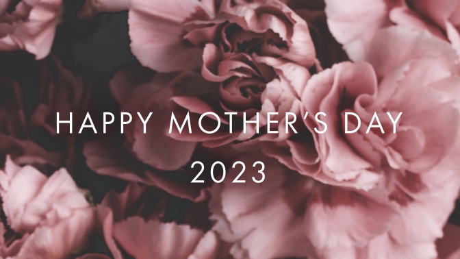 HAPPY MOTHER’S DAY 2023